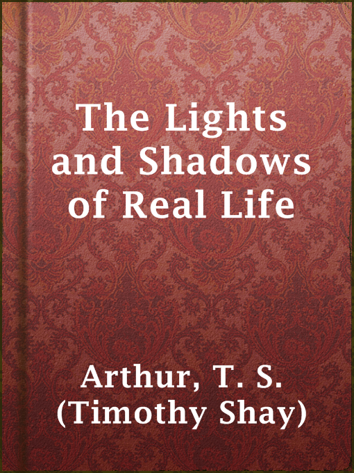 Title details for The Lights and Shadows of Real Life by T. S. (Timothy Shay) Arthur - Available